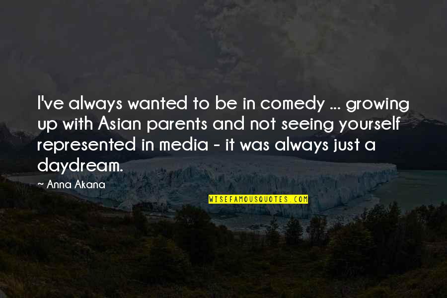 Body Warmth Quotes By Anna Akana: I've always wanted to be in comedy ...