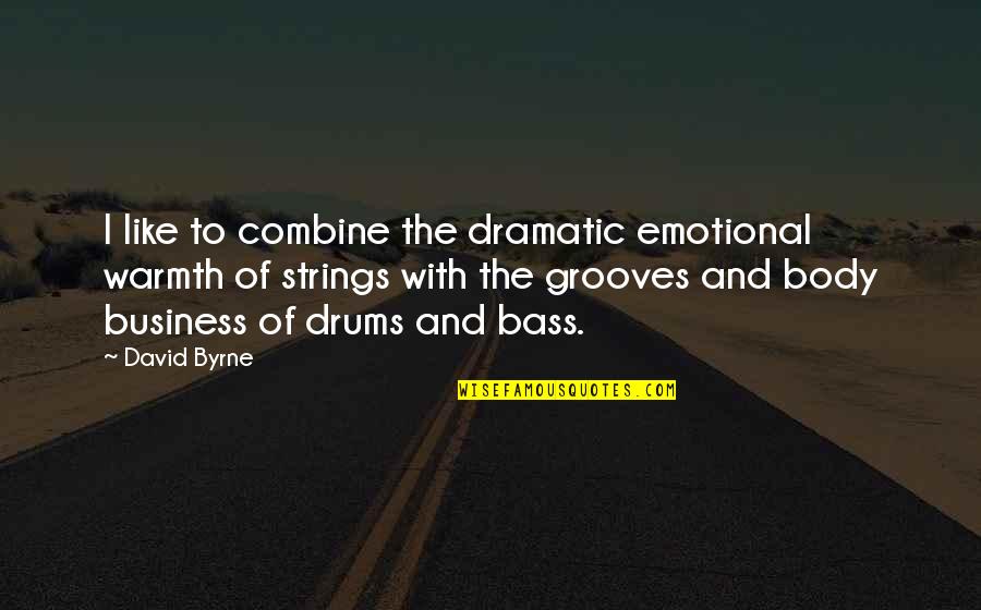 Body Warmth Quotes By David Byrne: I like to combine the dramatic emotional warmth