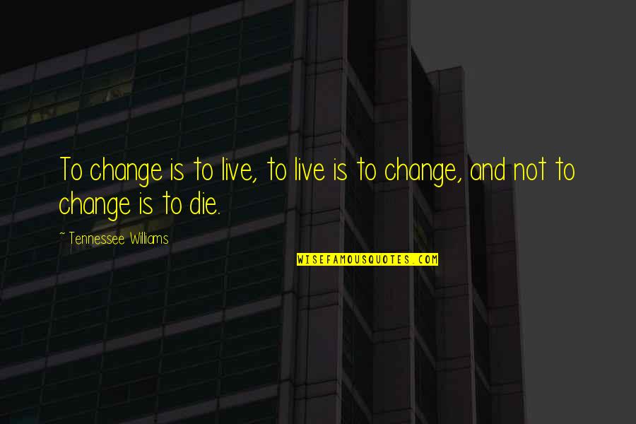 Body Warmth Quotes By Tennessee Williams: To change is to live, to live is