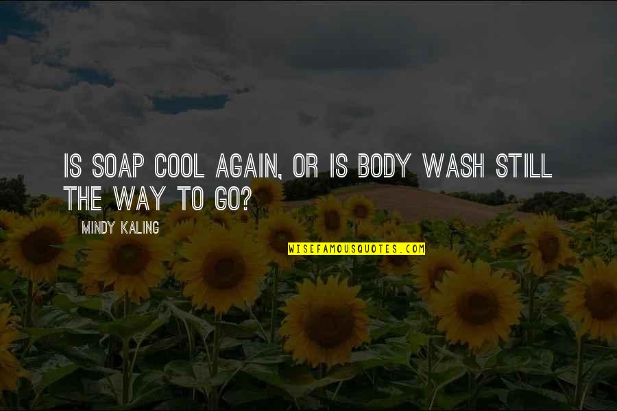 Body Wash Quotes By Mindy Kaling: Is soap cool again, or is body wash