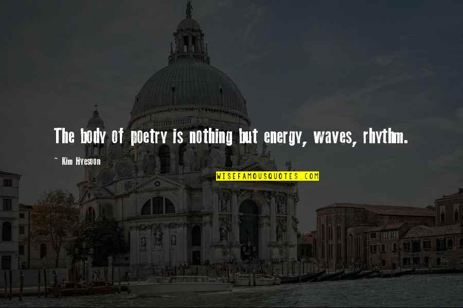 Body Wave Quotes By Kim Hyesoon: The body of poetry is nothing but energy,