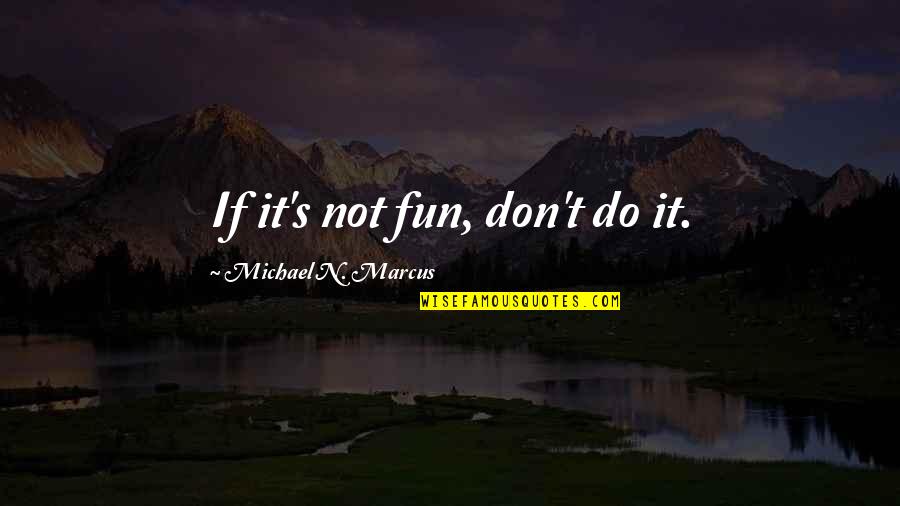 Body Wax Quotes By Michael N. Marcus: If it's not fun, don't do it.