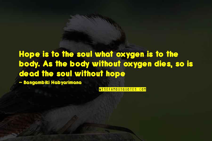 Body Without Soul Quotes By Bangambiki Habyarimana: Hope is to the soul what oxygen is
