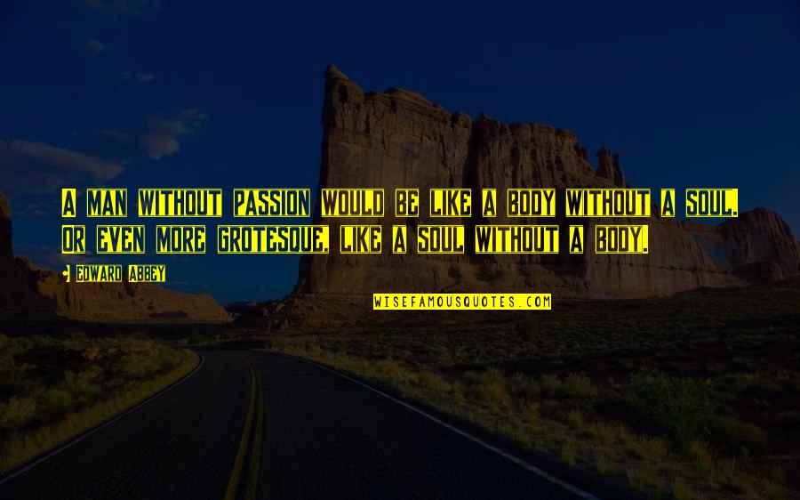 Body Without Soul Quotes By Edward Abbey: A man without passion would be like a Body Without Soul Quotes By Edward Abbey: A man without passion would be like a