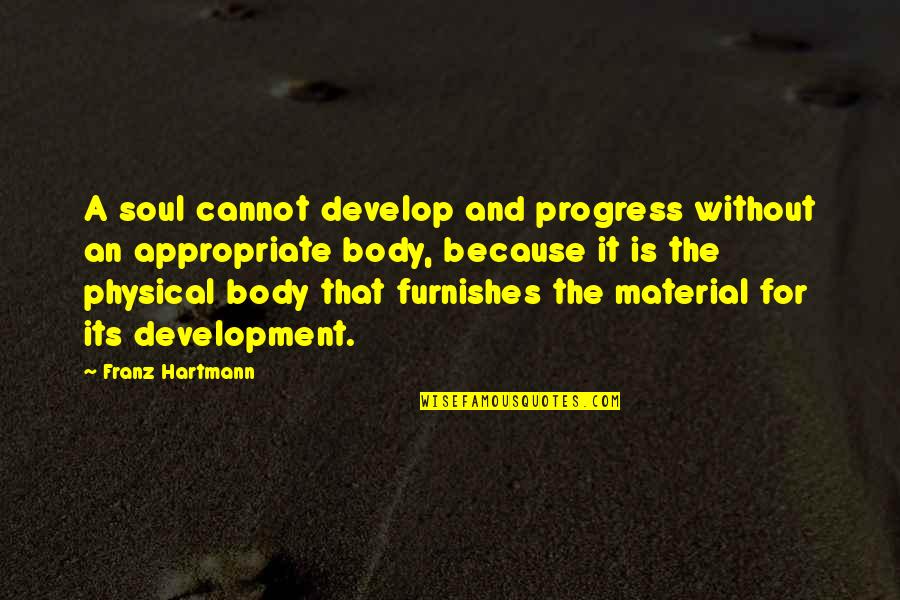 Body Without Soul Quotes By Franz Hartmann: A soul cannot develop and progress without an Body Without Soul Quotes By Franz Hartmann: A soul cannot develop and progress without an