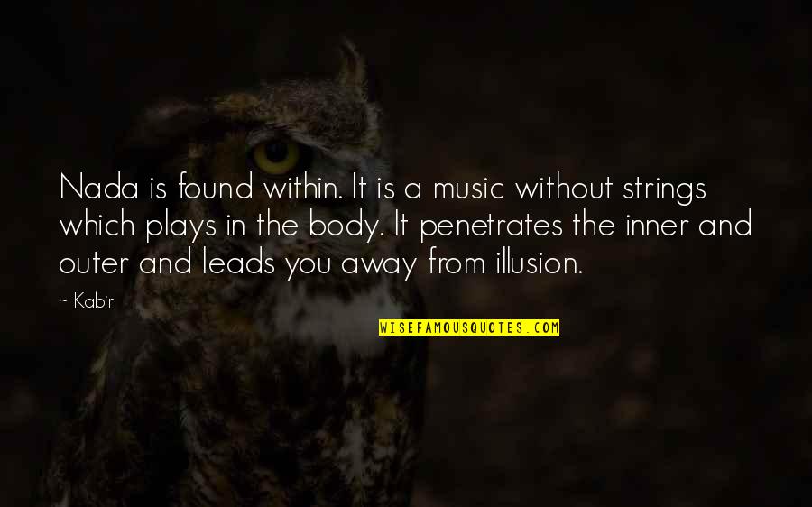 Body Without Soul Quotes By Kabir: Nada is found within. It is a music Body Without Soul Quotes By Kabir: Nada is found within. It is a music