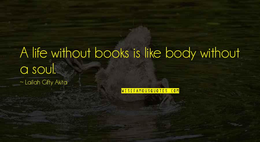 Body Without Soul Quotes By Lailah Gifty Akita: A life without books is like body without Body Without Soul Quotes By Lailah Gifty Akita: A life without books is like body without
