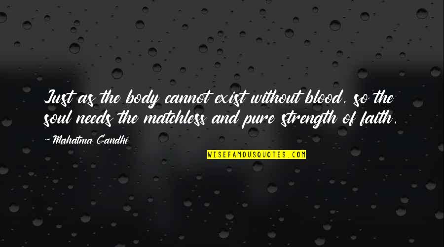 Body Without Soul Quotes By Mahatma Gandhi: Just as the body cannot exist without blood, Body Without Soul Quotes By Mahatma Gandhi: Just as the body cannot exist without blood,