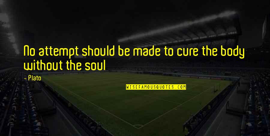 Body Without Soul Quotes By Plato: No attempt should be made to cure the