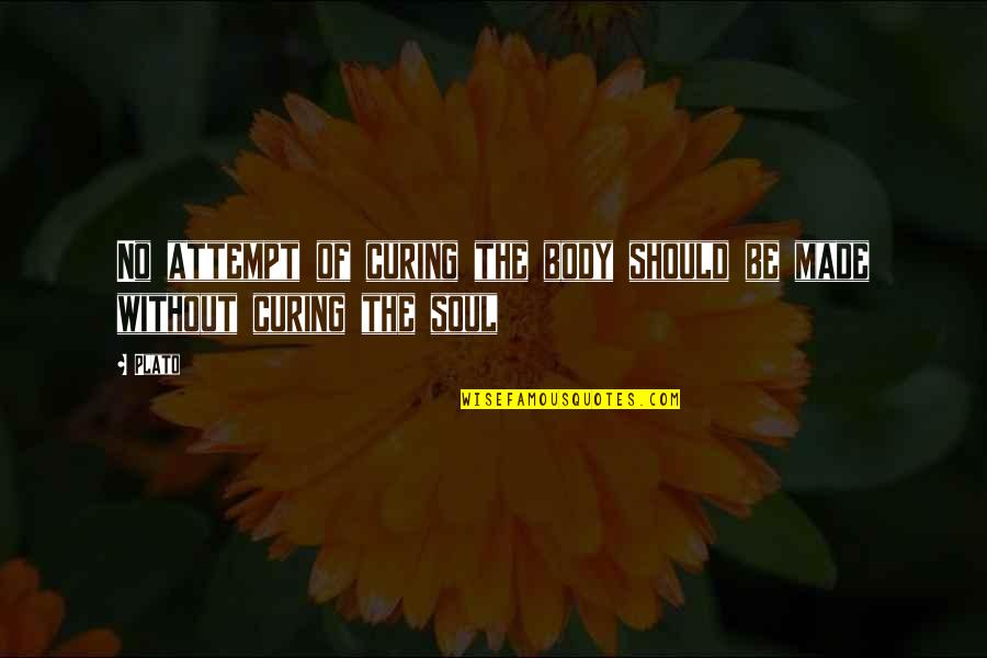 Body Without Soul Quotes By Plato: No attempt of curing the body should be