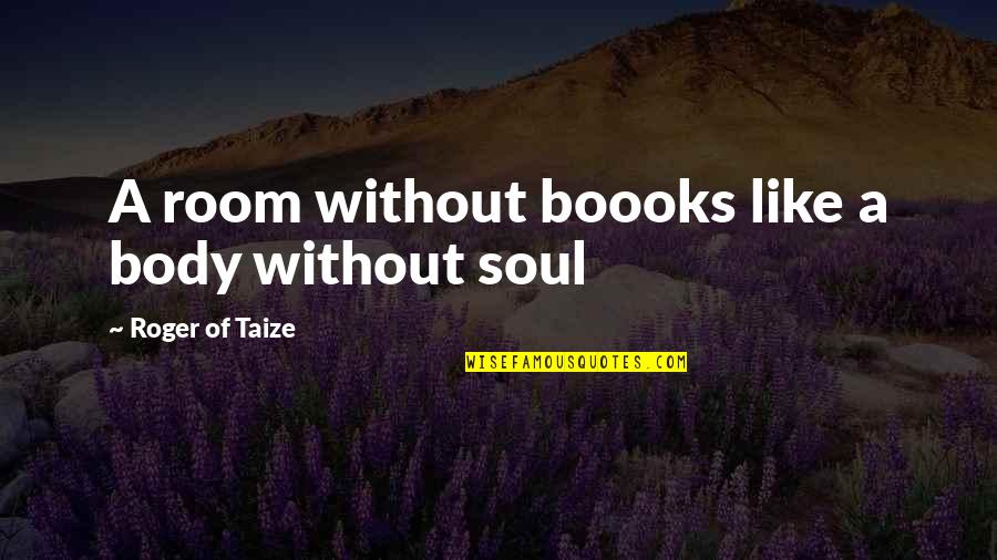 Body Without Soul Quotes By Roger Of Taize: A room without boooks like a body without Body Without Soul Quotes By Roger Of Taize: A room without boooks like a body without
