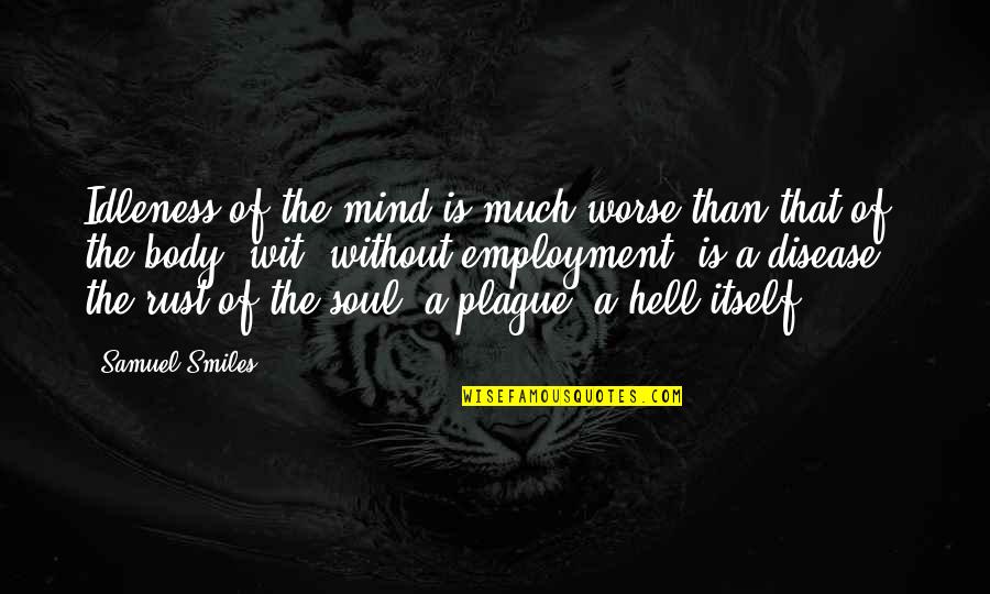 Body Without Soul Quotes By Samuel Smiles: Idleness of the mind is much worse than Body Without Soul Quotes By Samuel Smiles: Idleness of the mind is much worse than