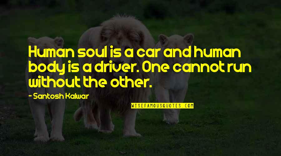 Body Without Soul Quotes By Santosh Kalwar: Human soul is a car and human body