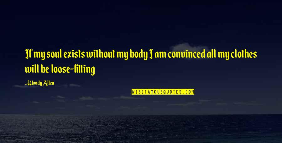Body Without Soul Quotes By Woody Allen: If my soul exists without my body I