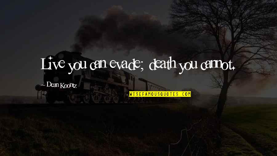 Bodybuild Quotes By Dean Koontz: Live you can evade; death you cannot.