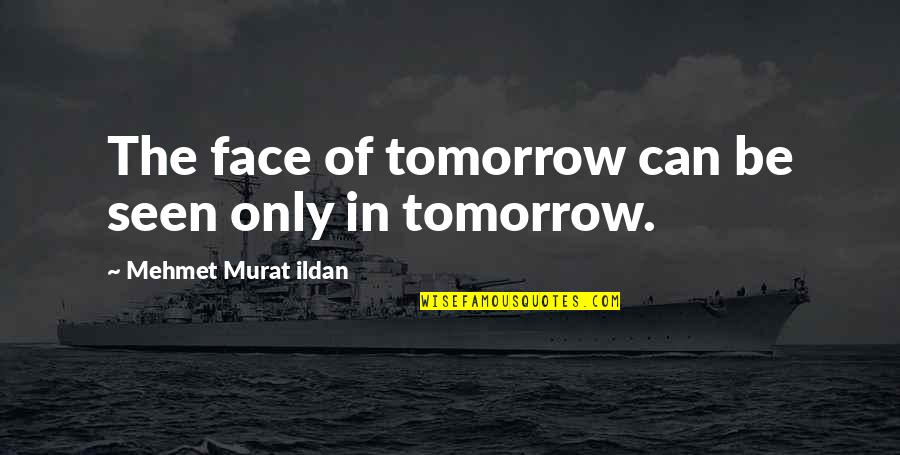 Bodybuild Quotes By Mehmet Murat Ildan: The face of tomorrow can be seen only