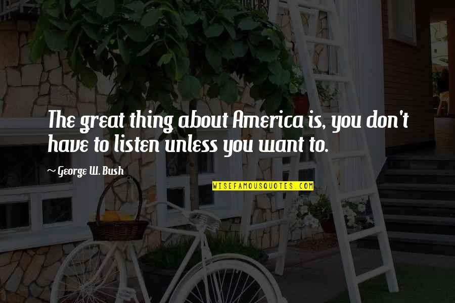 Bodybuilder Inspirational Quotes By George W. Bush: The great thing about America is, you don't