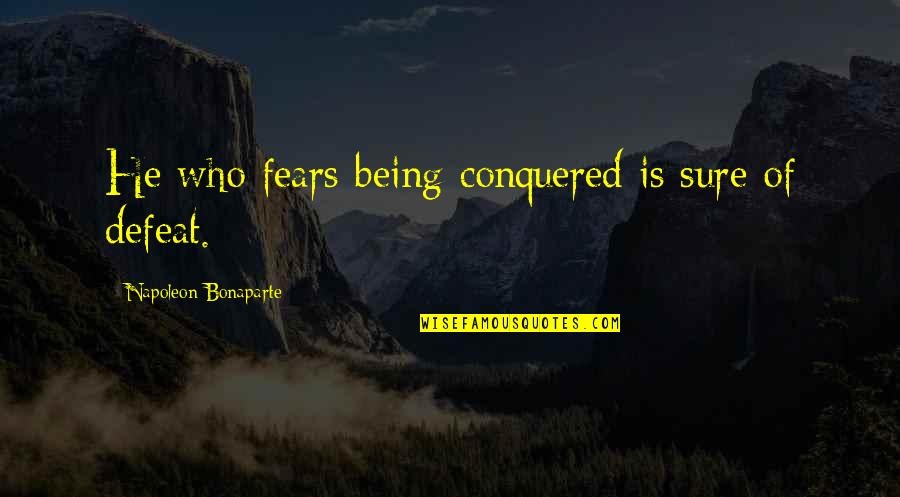 Bodybuilder Motivation Quotes By Napoleon Bonaparte: He who fears being conquered is sure of