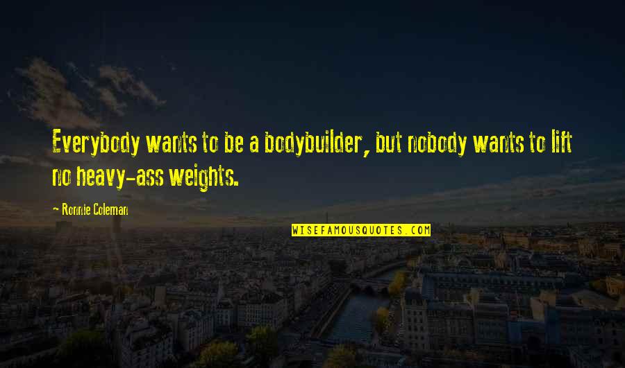 Bodybuilder Motivation Quotes By Ronnie Coleman: Everybody wants to be a bodybuilder, but nobody