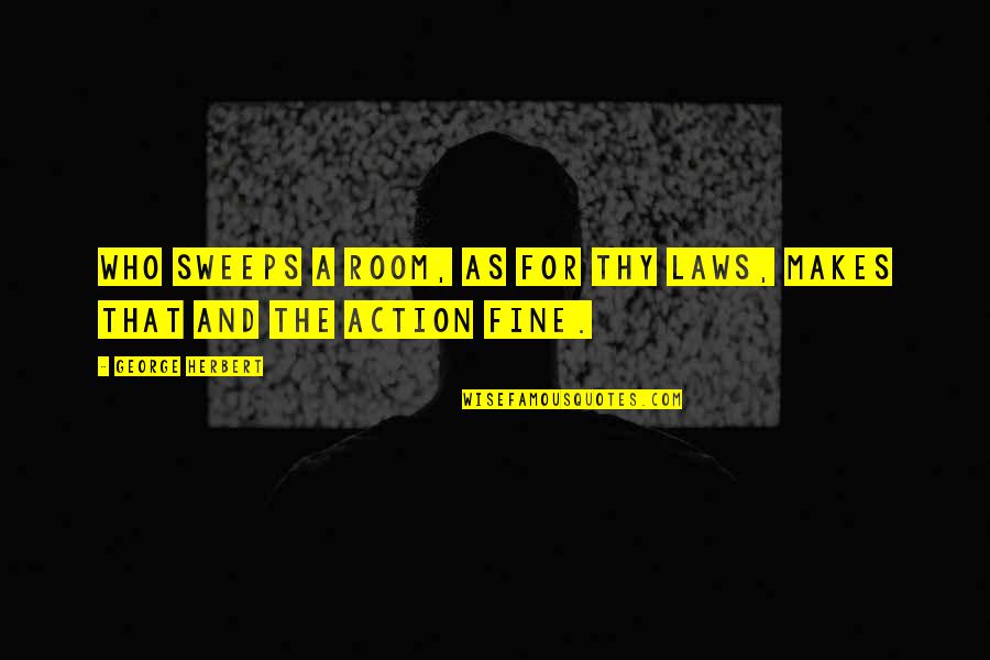 Bodybuilder Myself Quotes By George Herbert: Who sweeps a room, as for Thy laws, Bodybuilder Myself Quotes By George Herbert: Who sweeps a room, as for Thy laws,