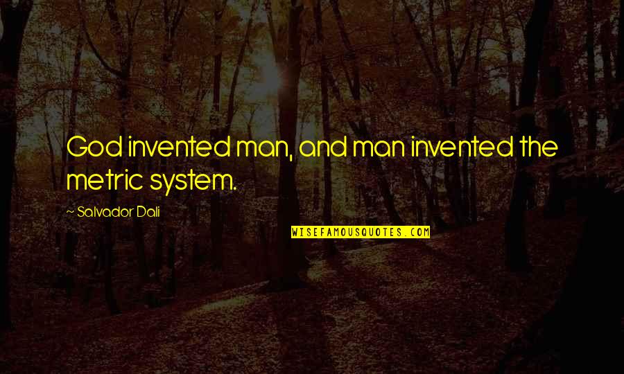 Bodybuilder Myself Quotes By Salvador Dali: God invented man, and man invented the metric Bodybuilder Myself Quotes By Salvador Dali: God invented man, and man invented the metric