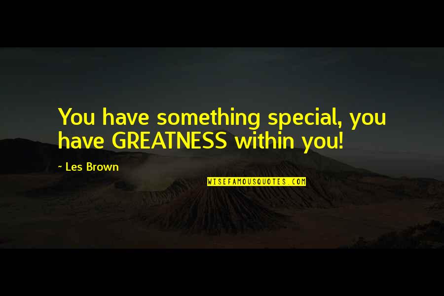 Bodybuilding Back Day Quotes By Les Brown: You have something special, you have GREATNESS within