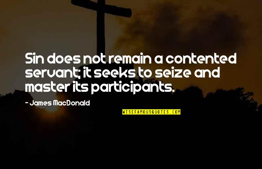 Bodybuilding Gains Quotes By James MacDonald: Sin does not remain a contented servant; it Bodybuilding Gains Quotes By James MacDonald: Sin does not remain a contented servant; it