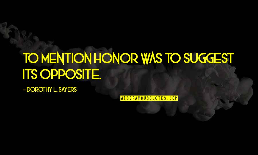 Bodybuilding Motivation Quotes By Dorothy L. Sayers: To mention honor was to suggest its opposite. Bodybuilding Motivation Quotes By Dorothy L. Sayers: To mention honor was to suggest its opposite.