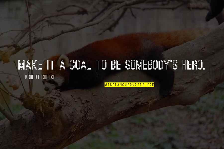 Bodybuilding Motivational Quotes By Robert Cheeke: Make it a goal to be somebody's hero.