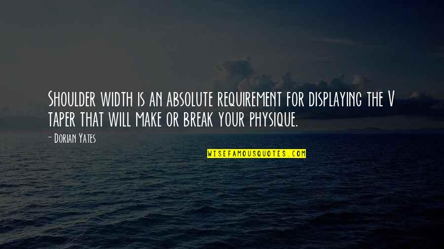 Bodybuilding Shoulder Quotes By Dorian Yates: Shoulder width is an absolute requirement for displaying Bodybuilding Shoulder Quotes By Dorian Yates: Shoulder width is an absolute requirement for displaying