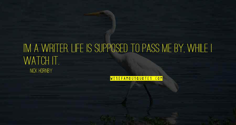 Bodybuilding Training Partner Quotes By Nick Hornby: I'm a writer. Life is supposed to pass