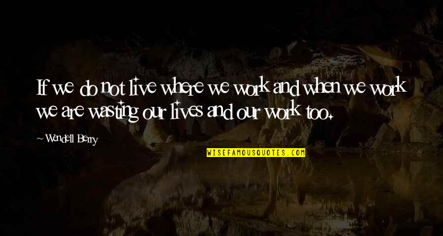 Bodybuilding Veins Quotes By Wendell Berry: If we do not live where we work Bodybuilding Veins Quotes By Wendell Berry: If we do not live where we work
