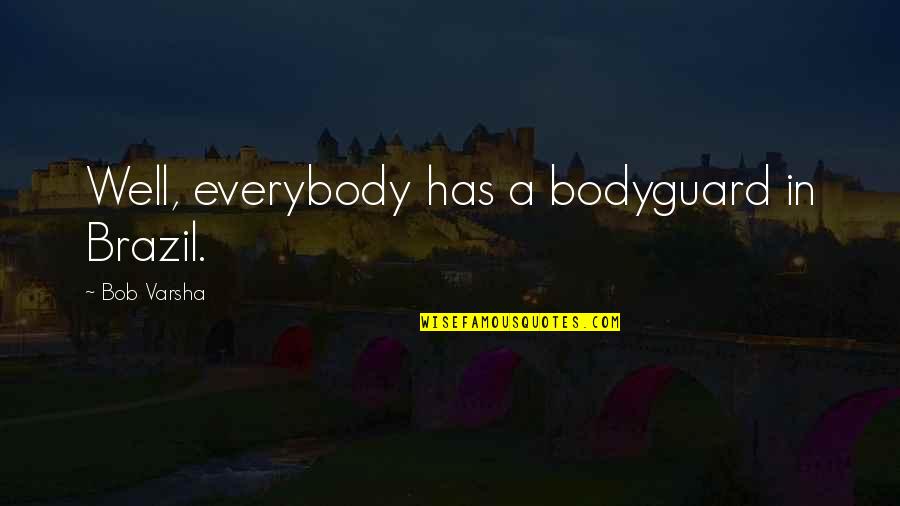 Bodyguard Quotes By Bob Varsha: Well, everybody has a bodyguard in Brazil.