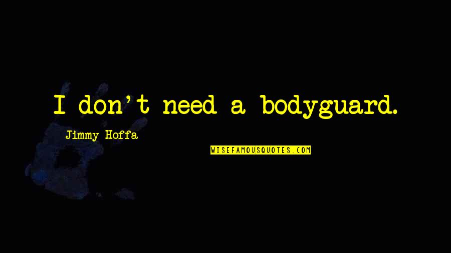 Bodyguard Quotes By Jimmy Hoffa: I don't need a bodyguard.