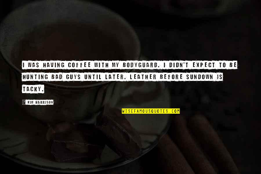 Bodyguard Quotes By Kim Harrison: I was having coffee with my bodyguard. I