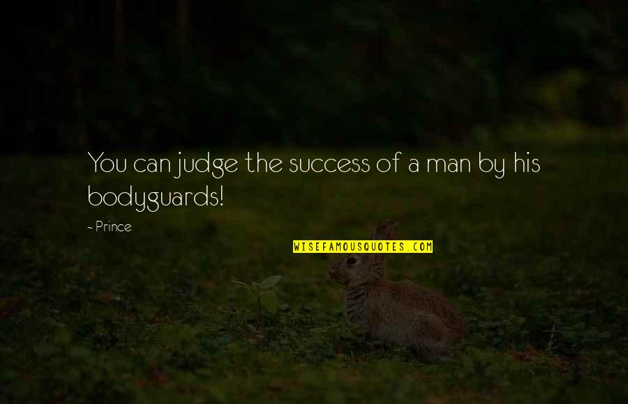 Bodyguard Quotes By Prince: You can judge the success of a man