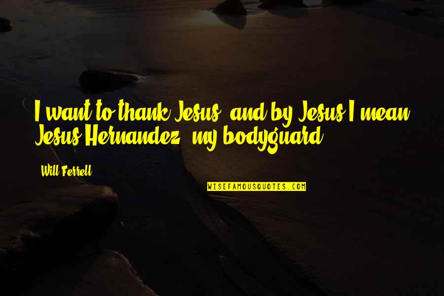 Bodyguard Quotes By Will Ferrell: I want to thank Jesus, and by Jesus