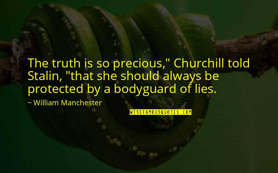 Bodyguard Quotes By William Manchester: The truth is so precious," Churchill told Stalin,