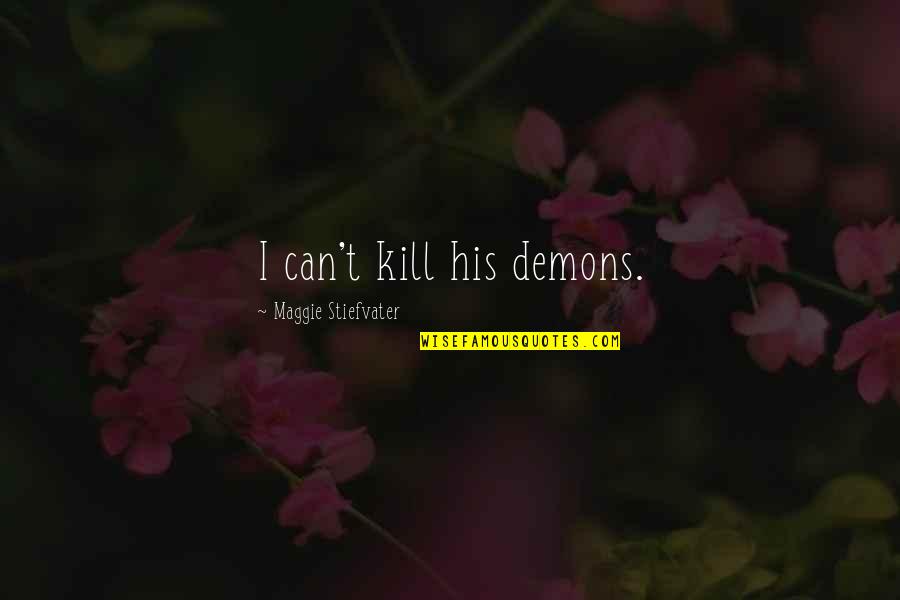 Bodyguard Recruit Quotes By Maggie Stiefvater: I can't kill his demons.