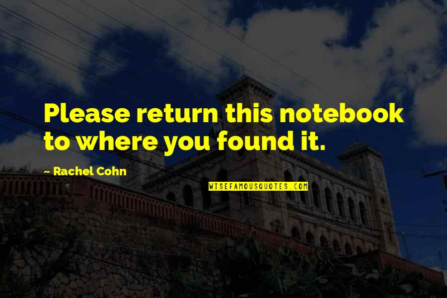 Bodyguarding Books Quotes By Rachel Cohn: Please return this notebook to where you found Bodyguarding Books Quotes By Rachel Cohn: Please return this notebook to where you found