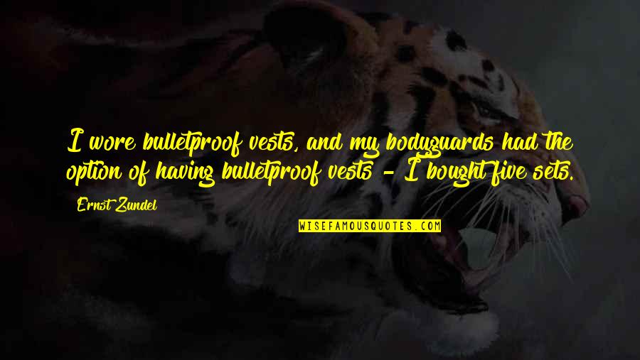 Bodyguards Quotes By Ernst Zundel: I wore bulletproof vests, and my bodyguards had