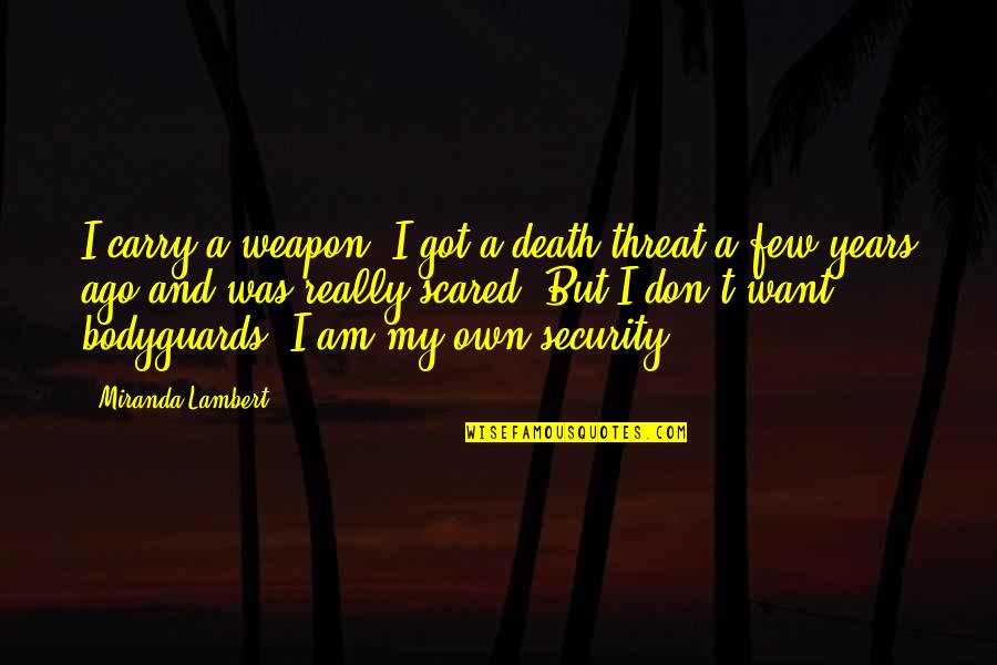 Bodyguards Quotes By Miranda Lambert: I carry a weapon. I got a death