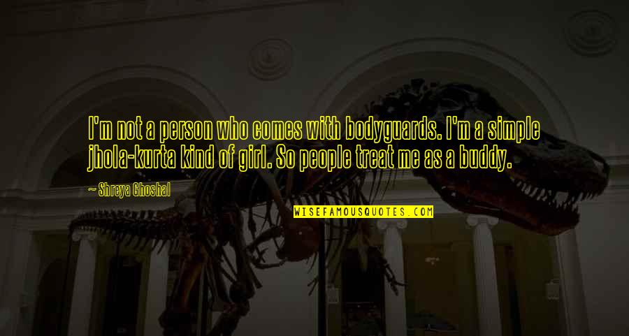 Bodyguards Quotes By Shreya Ghoshal: I'm not a person who comes with bodyguards.