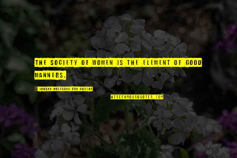 Bodyish Quotes By Johann Wolfgang Von Goethe: The society of women is the element of