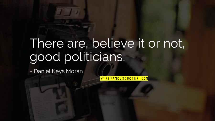 Bodykins Quotes By Daniel Keys Moran: There are, believe it or not, good politicians.