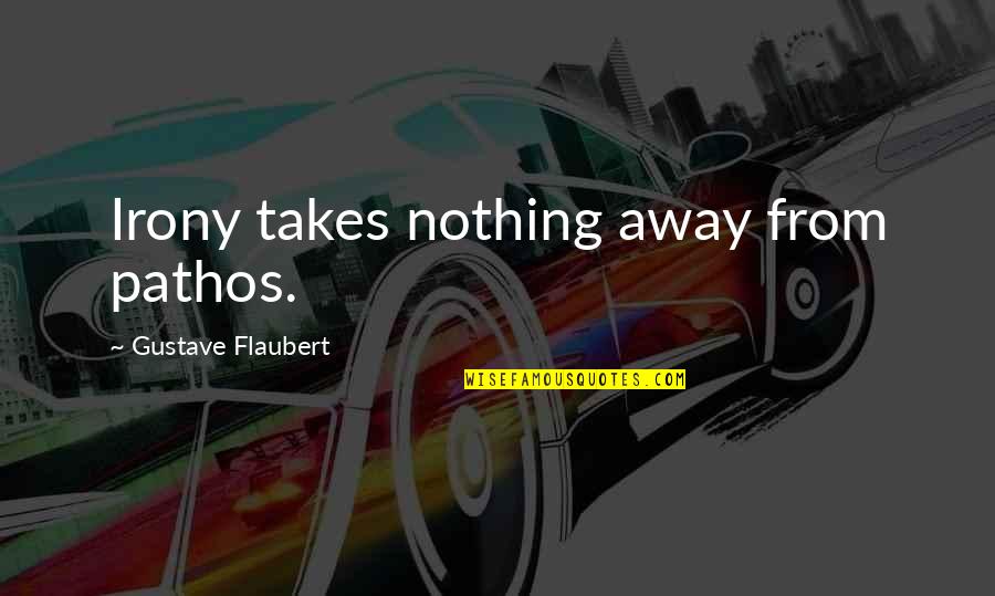 Bodyline Auto Quotes By Gustave Flaubert: Irony takes nothing away from pathos. Bodyline Auto Quotes By Gustave Flaubert: Irony takes nothing away from pathos.