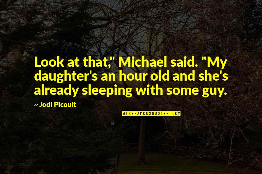 Bodyslam 13 Quotes By Jodi Picoult: Look at that," Michael said. "My daughter's an
