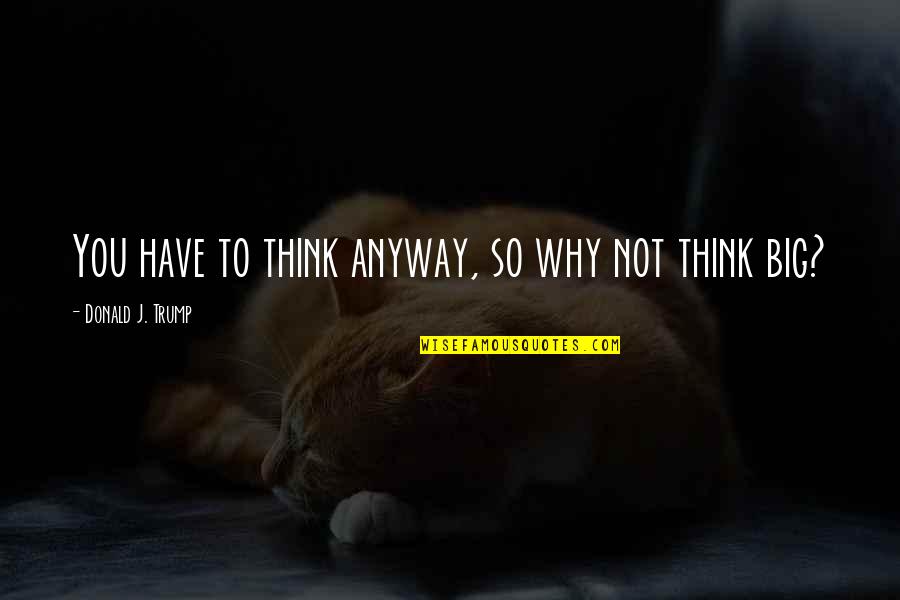 Bodysuit For Men Quotes By Donald J. Trump: You have to think anyway, so why not Bodysuit For Men Quotes By Donald J. Trump: You have to think anyway, so why not
