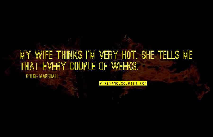 Bodysuit For Men Quotes By Gregg Marshall: My wife thinks I'm very hot. She tells