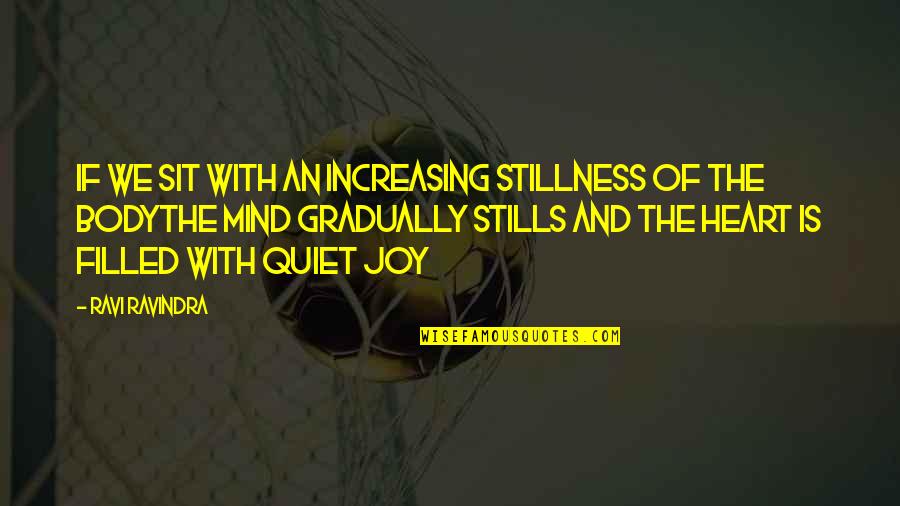 Bodythe Quotes By Ravi Ravindra: If We Sit With An Increasing Stillness Of